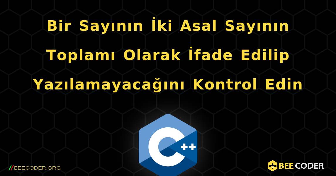 Bir Sayının İki Asal Sayının Toplamı Olarak İfade Edilip Yazılamayacağını Kontrol Edin. C++