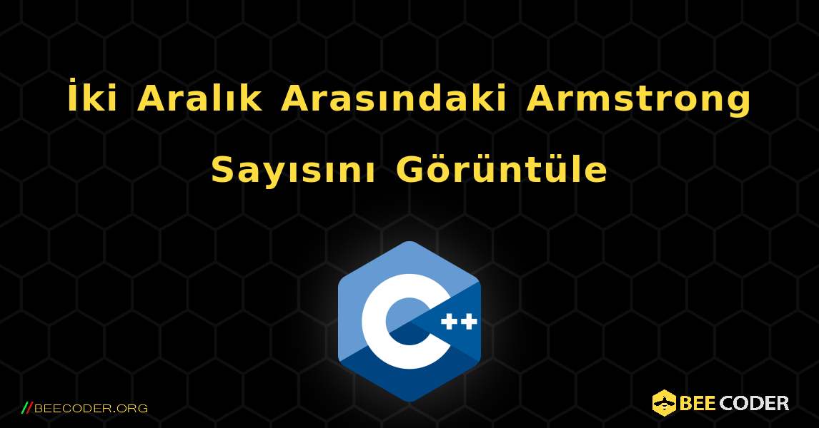 İki Aralık Arasındaki Armstrong Sayısını Görüntüle. C++