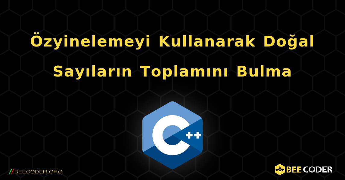 Özyinelemeyi Kullanarak Doğal Sayıların Toplamını Bulma. C++