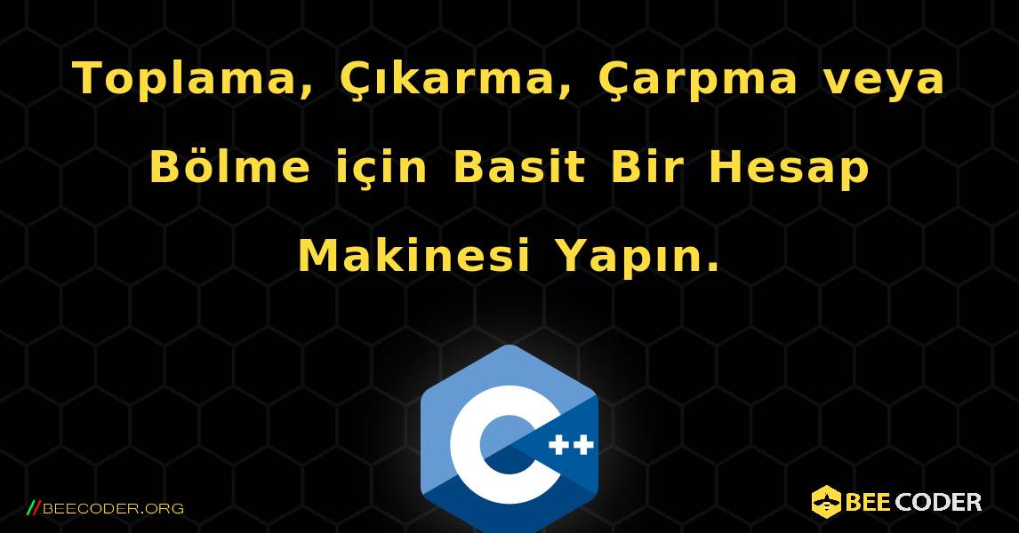 Toplama, Çıkarma, Çarpma veya Bölme için Basit Bir Hesap Makinesi Yapın.. C++