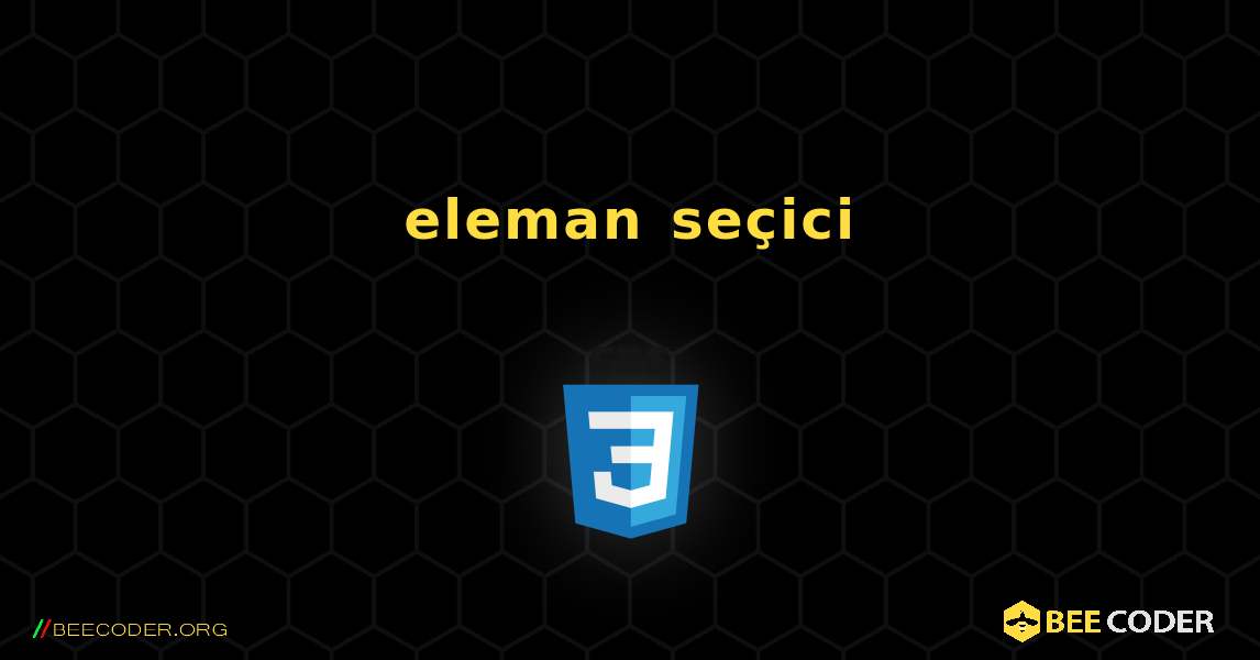 eleman seçici. CSS