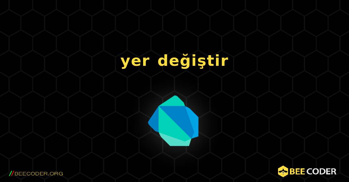 yer değiştir. Dart