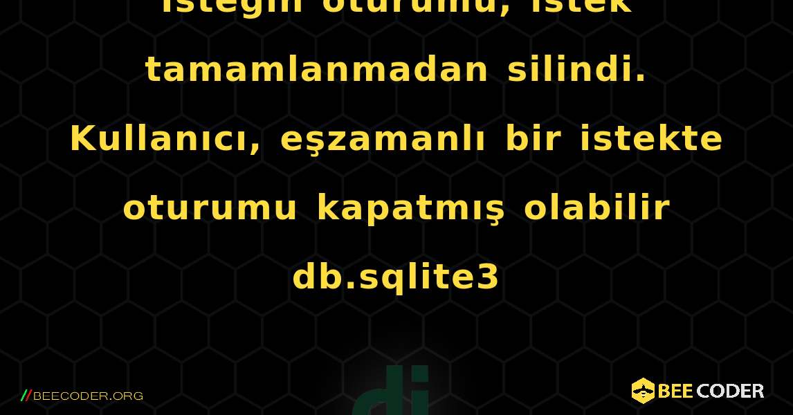 İsteğin oturumu, istek tamamlanmadan silindi. Kullanıcı, eşzamanlı bir istekte oturumu kapatmış olabilir db.sqlite3. Django