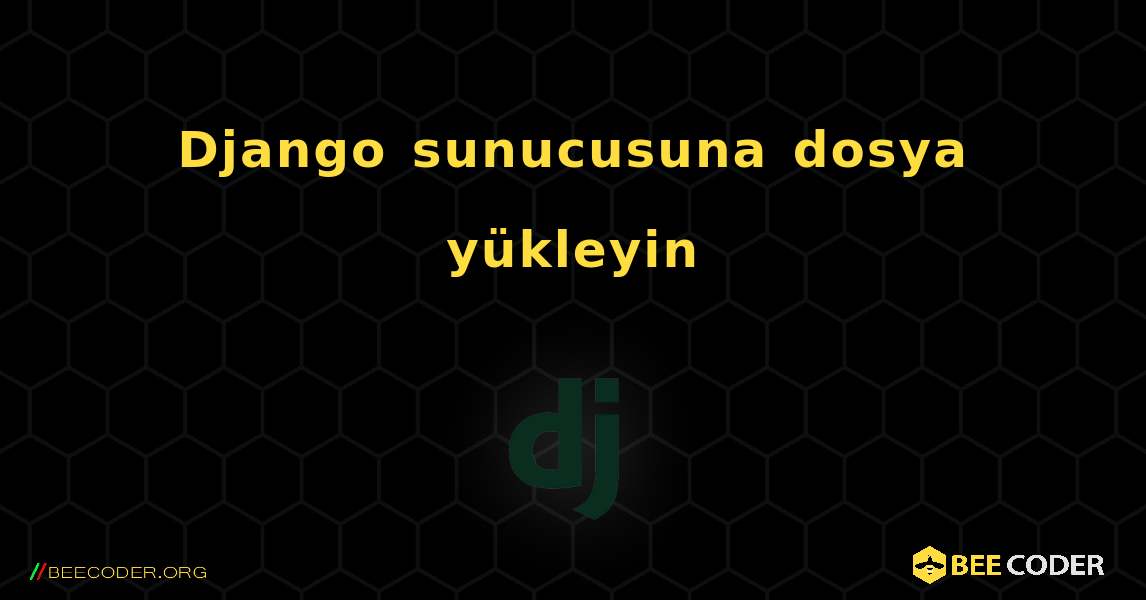 Django sunucusuna dosya yükleyin. Django