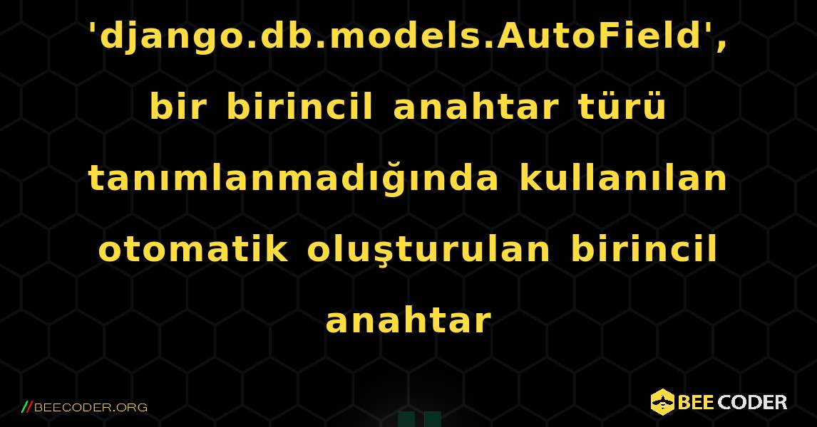 Uyarı: Varsayılan olarak 'django.db.models.AutoField', bir birincil anahtar türü tanımlanmadığında kullanılan otomatik oluşturulan birincil anahtar. Django