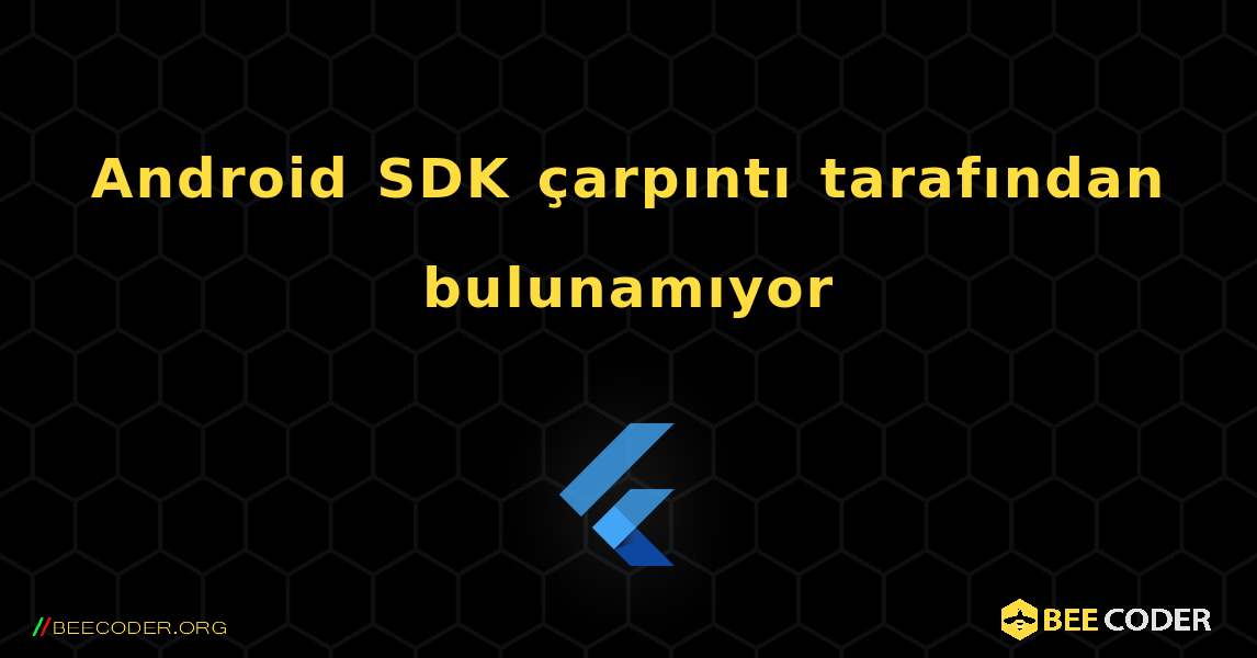 Android SDK çarpıntı tarafından bulunamıyor. Flutter