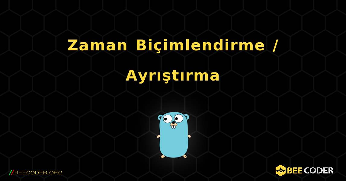 Zaman Biçimlendirme / Ayrıştırma. GoLang