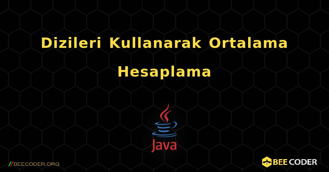 Dizileri Kullanarak Ortalama Hesaplama. Java