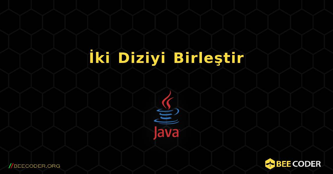 İki Diziyi Birleştir. Java