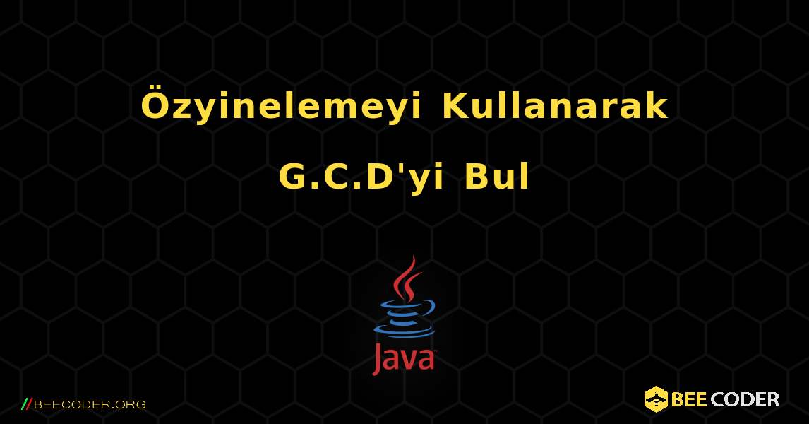 Özyinelemeyi Kullanarak G.C.D'yi Bul. Java