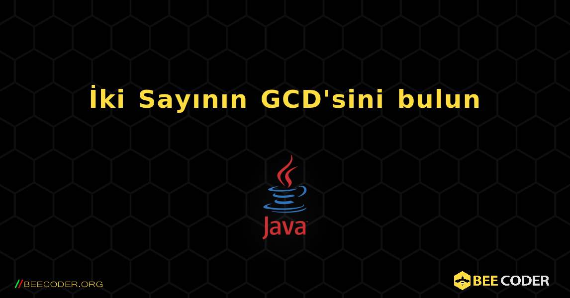 İki Sayının GCD'sini bulun. Java