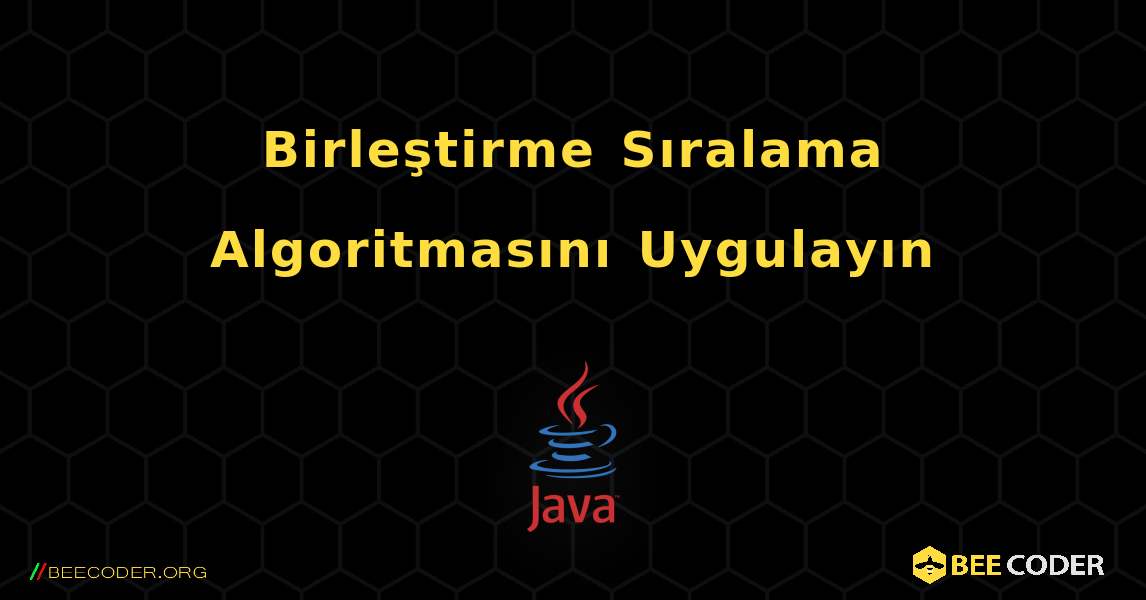 Birleştirme Sıralama Algoritmasını Uygulayın. Java