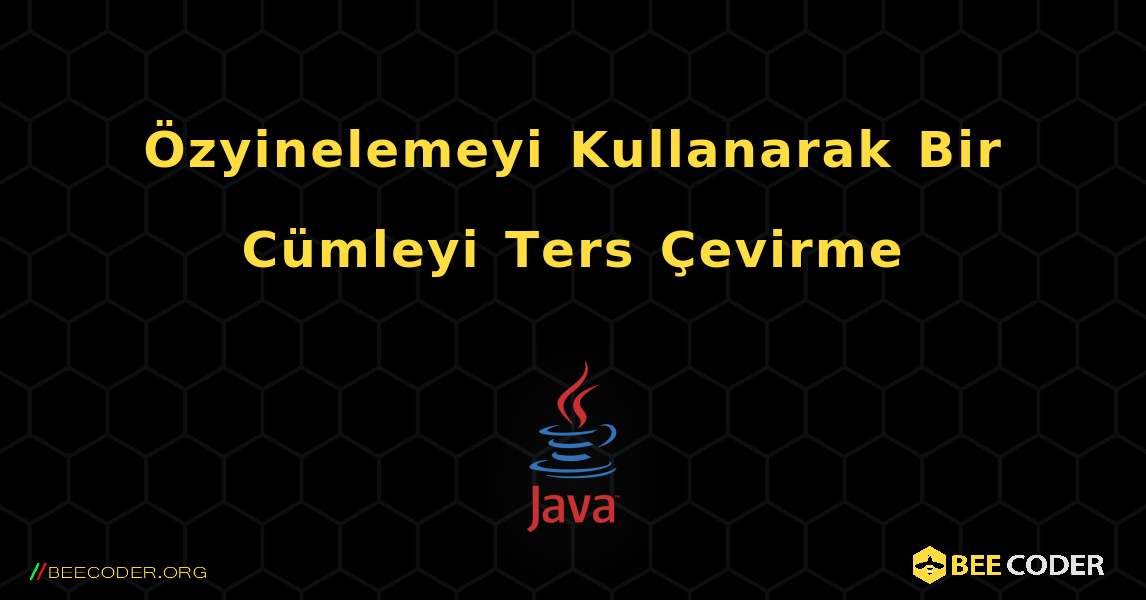 Özyinelemeyi Kullanarak Bir Cümleyi Ters Çevirme. Java