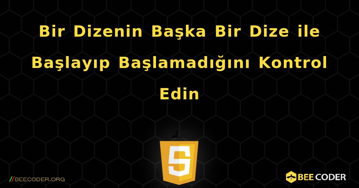 Bir Dizenin Başka Bir Dize ile Başlayıp Başlamadığını Kontrol Edin. JavaScript