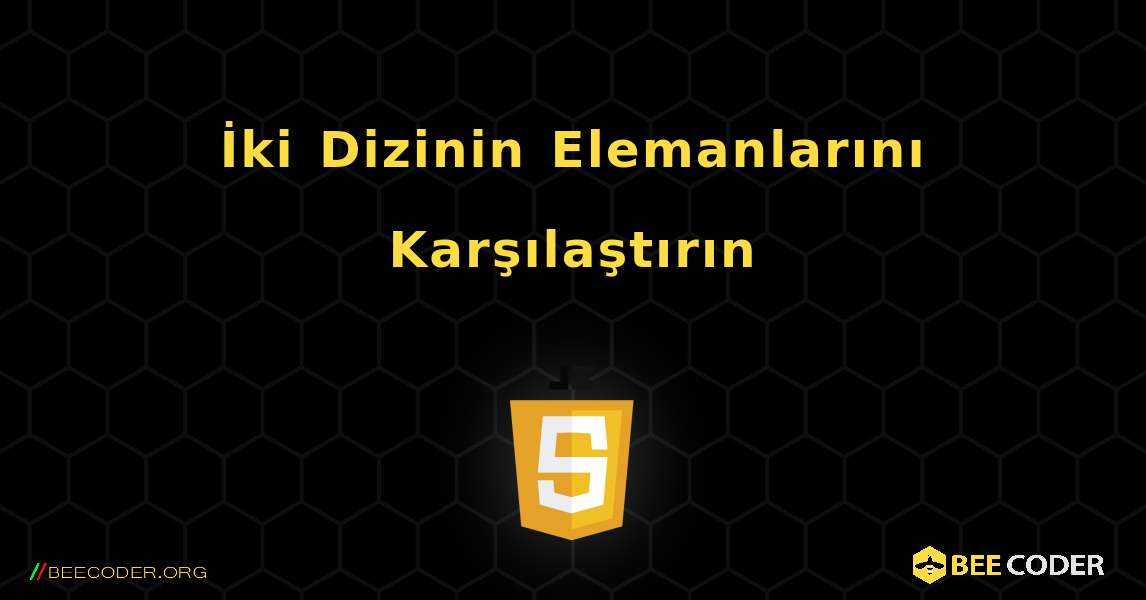 İki Dizinin Elemanlarını Karşılaştırın. JavaScript