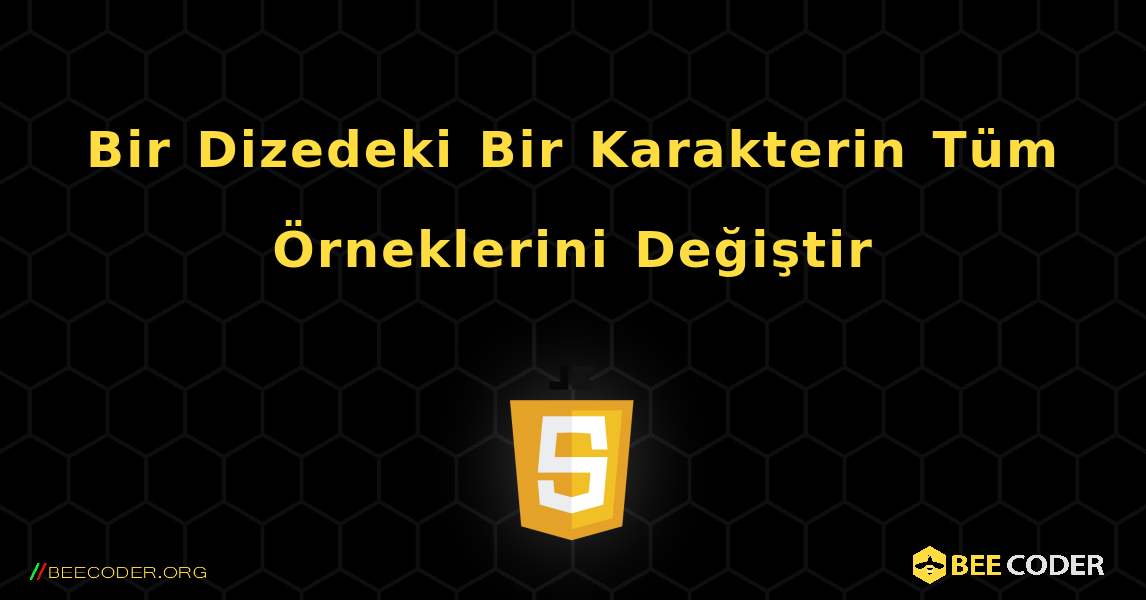 Bir Dizedeki Bir Karakterin Tüm Örneklerini Değiştir. JavaScript