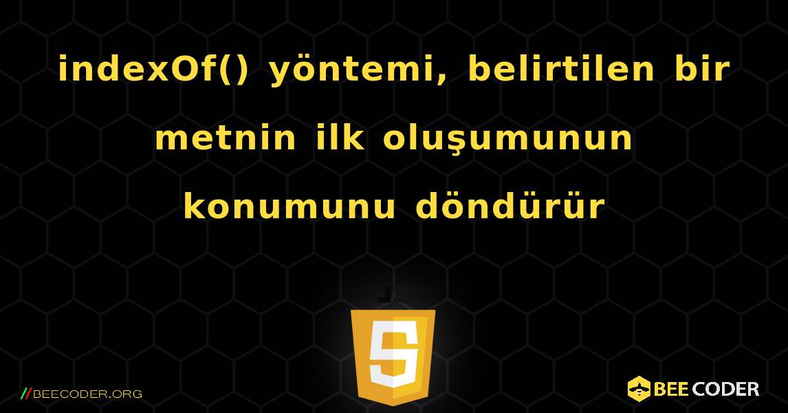 indexOf() yöntemi, belirtilen bir metnin ilk oluşumunun konumunu döndürür. JavaScript