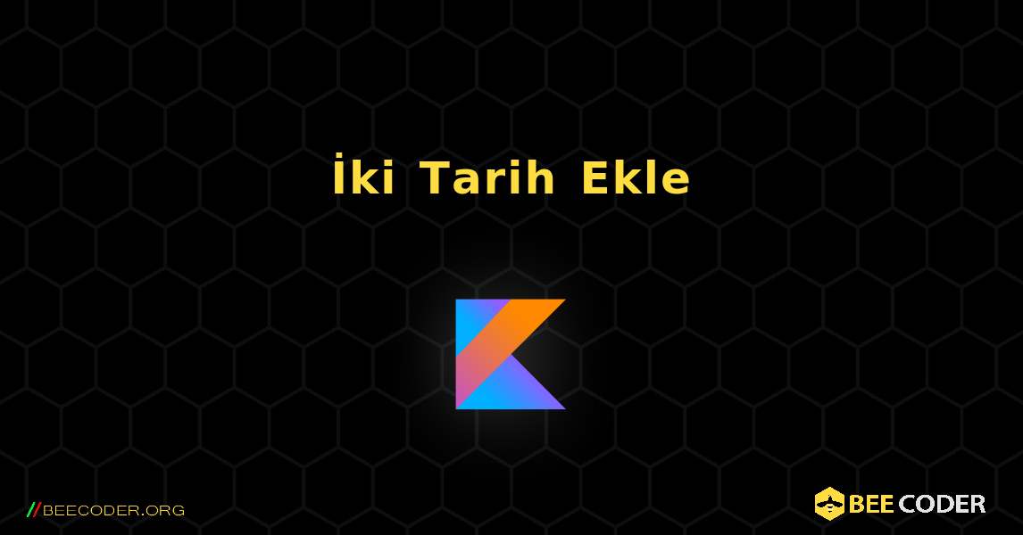 İki Tarih Ekle. Kotlin