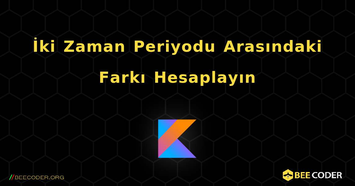 İki Zaman Periyodu Arasındaki Farkı Hesaplayın. Kotlin