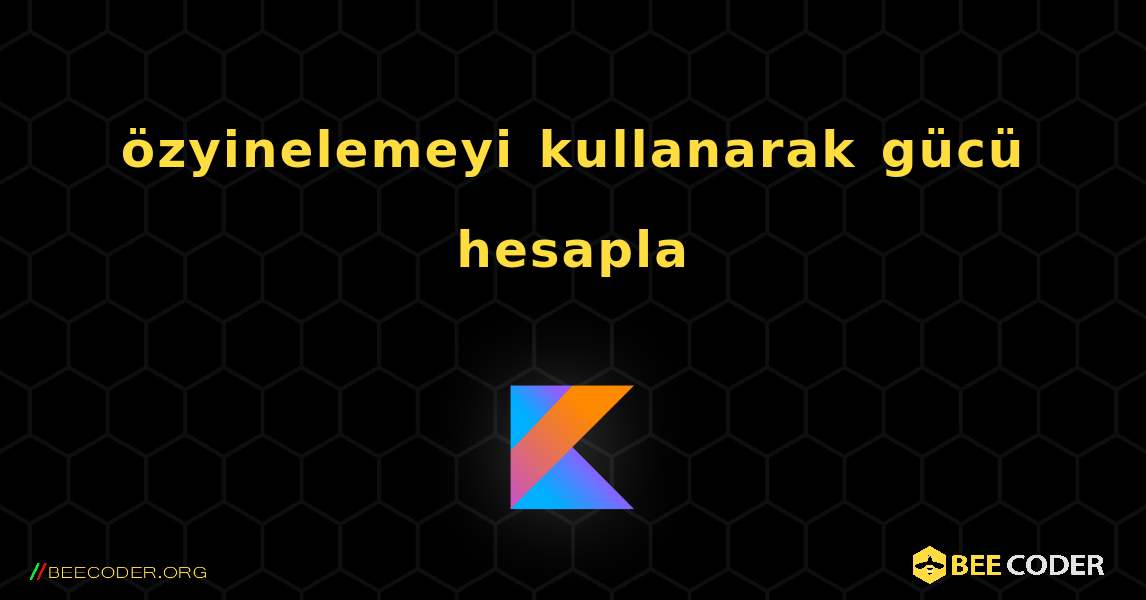 özyinelemeyi kullanarak gücü hesapla. Kotlin