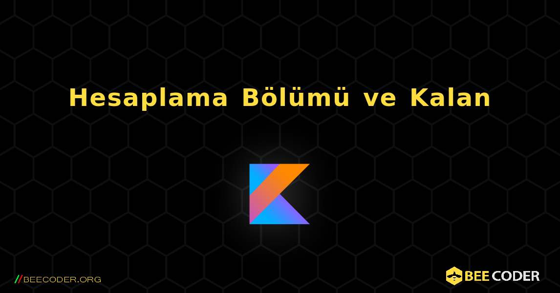 Hesaplama Bölümü ve Kalan. Kotlin