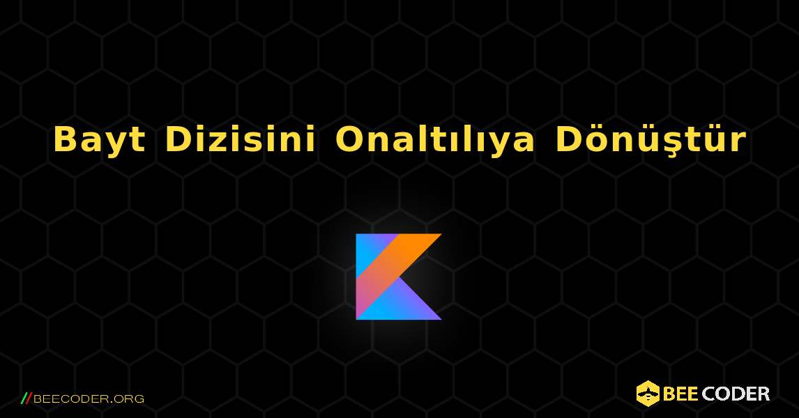 Bayt Dizisini Onaltılıya Dönüştür. Kotlin