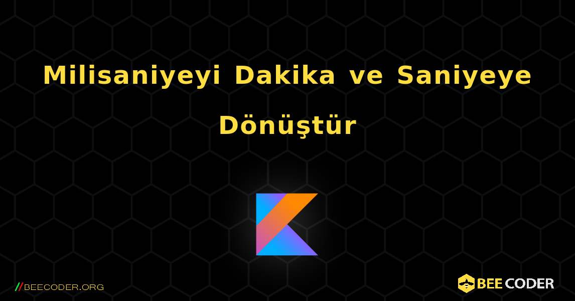 Milisaniyeyi Dakika ve Saniyeye Dönüştür. Kotlin