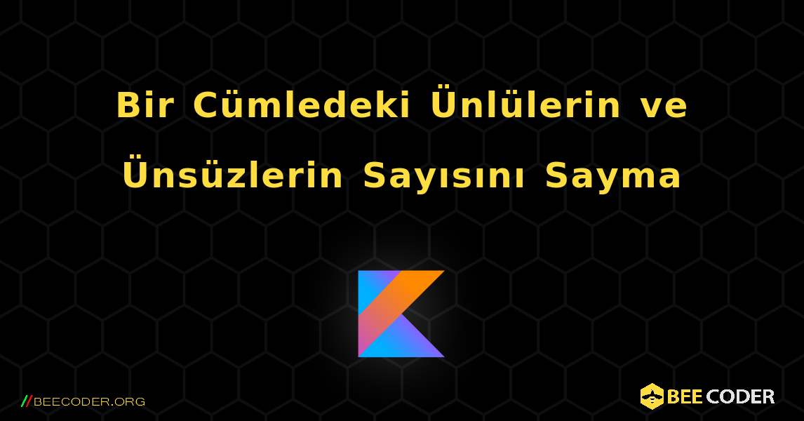 Bir Cümledeki Ünlülerin ve Ünsüzlerin Sayısını Sayma. Kotlin