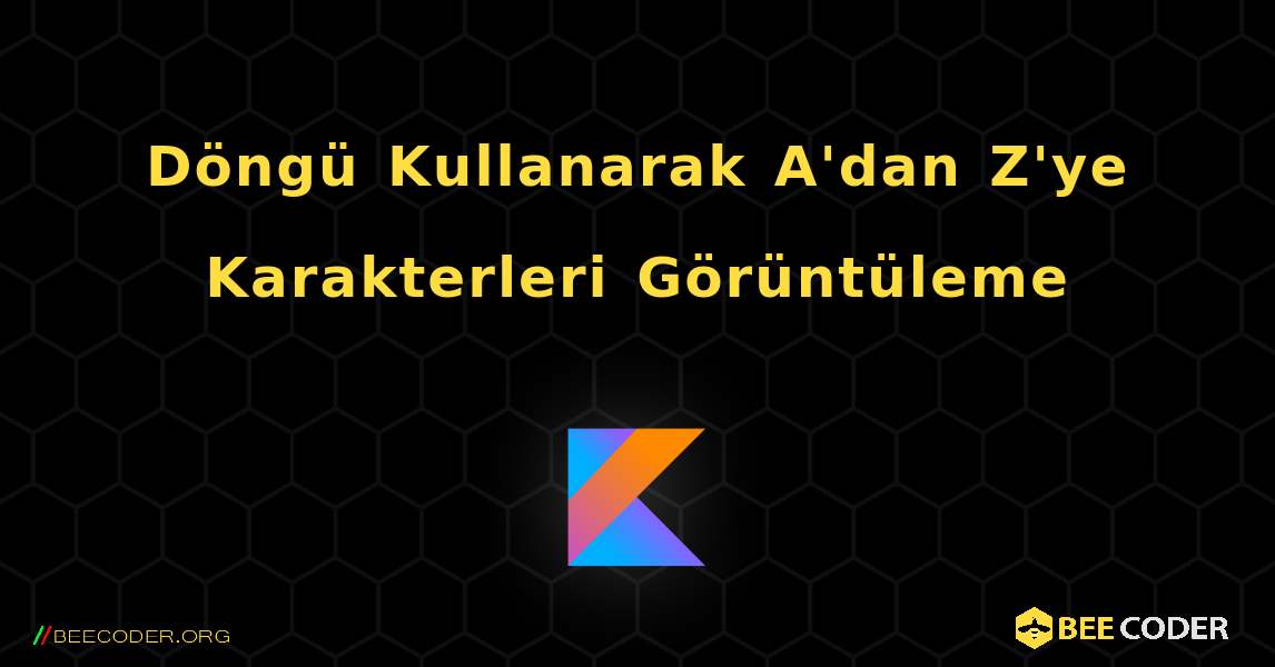 Döngü Kullanarak A'dan Z'ye Karakterleri Görüntüleme. Kotlin