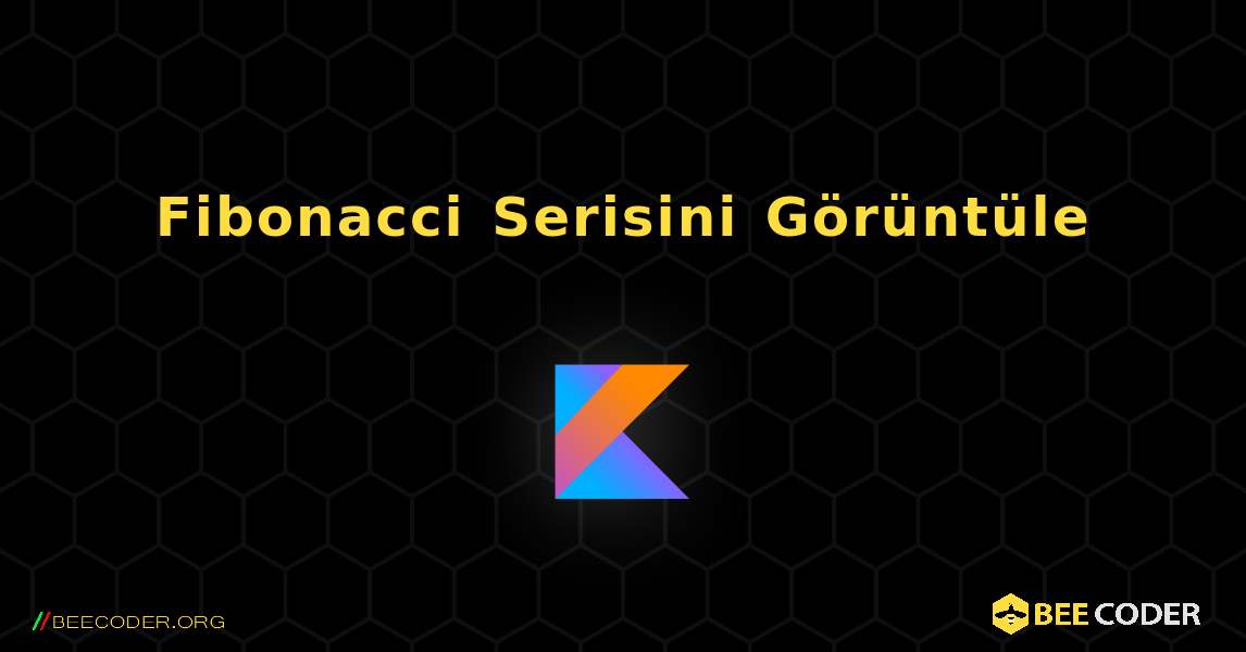 Fibonacci Serisini Görüntüle. Kotlin