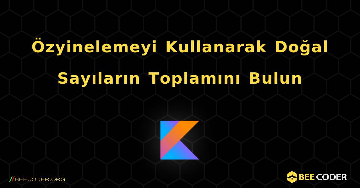 Özyinelemeyi Kullanarak Doğal Sayıların Toplamını Bulun. Kotlin