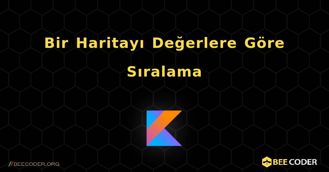 Bir Haritayı Değerlere Göre Sıralama. Kotlin