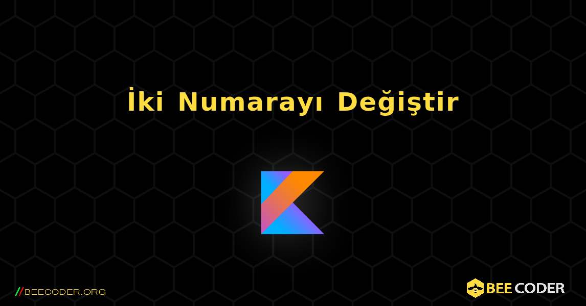 İki Numarayı Değiştir. Kotlin