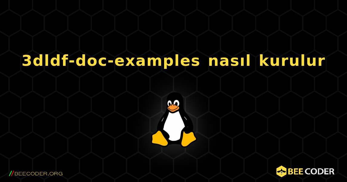 3dldf-doc-examples  nasıl kurulur. Linux