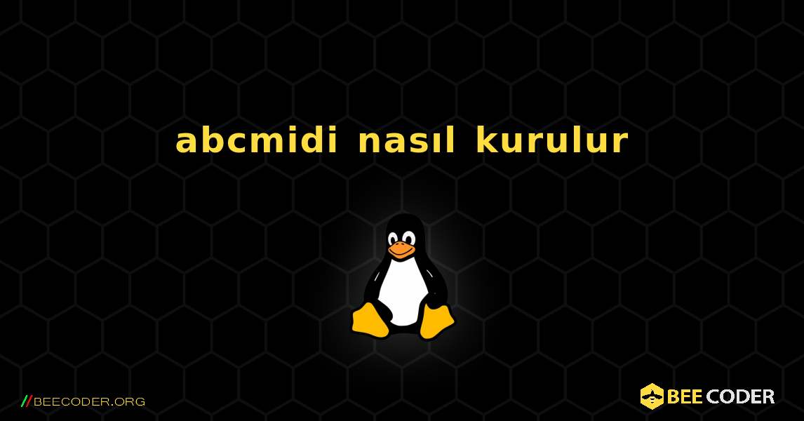 abcmidi  nasıl kurulur. Linux