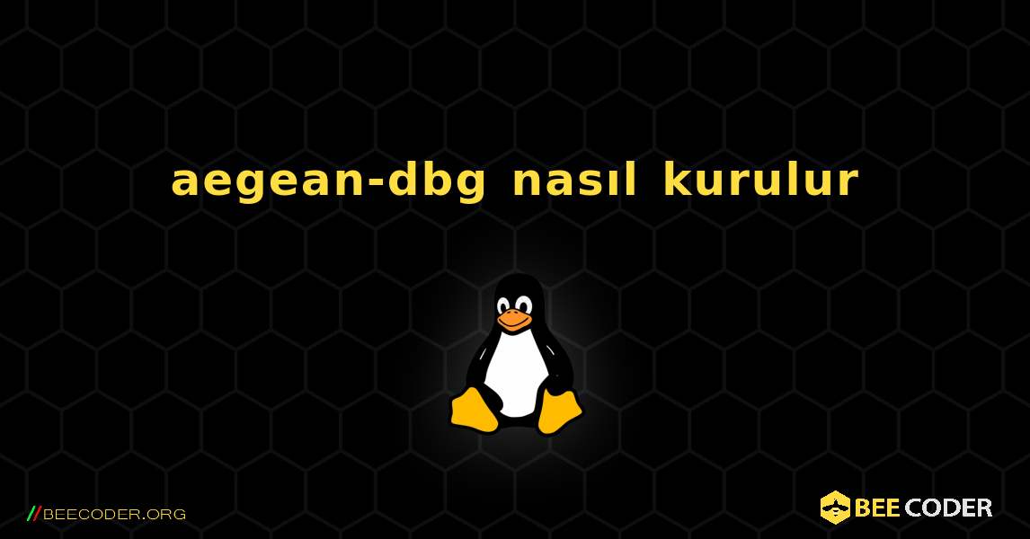 aegean-dbg  nasıl kurulur. Linux