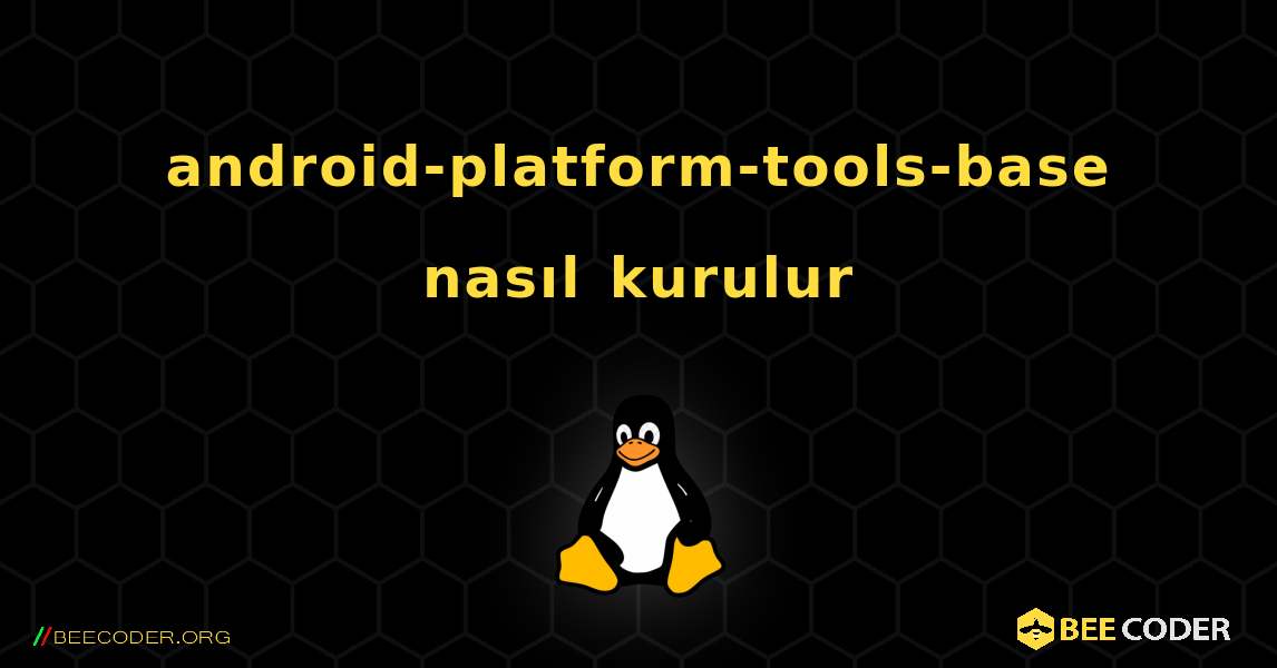 android-platform-tools-base  nasıl kurulur. Linux
