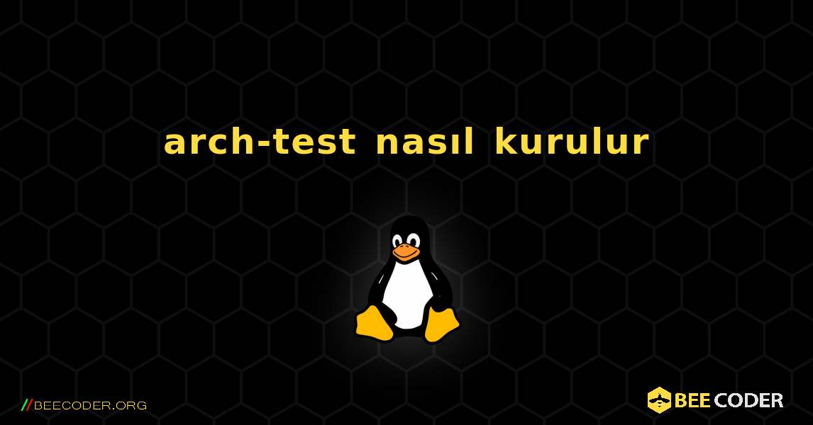 arch-test  nasıl kurulur. Linux
