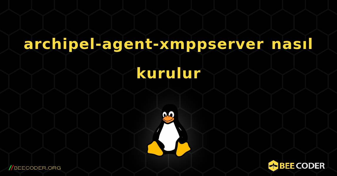 archipel-agent-xmppserver  nasıl kurulur. Linux