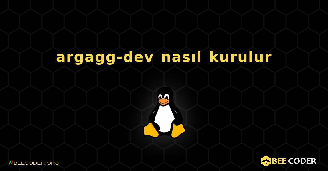 argagg-dev  nasıl kurulur. Linux