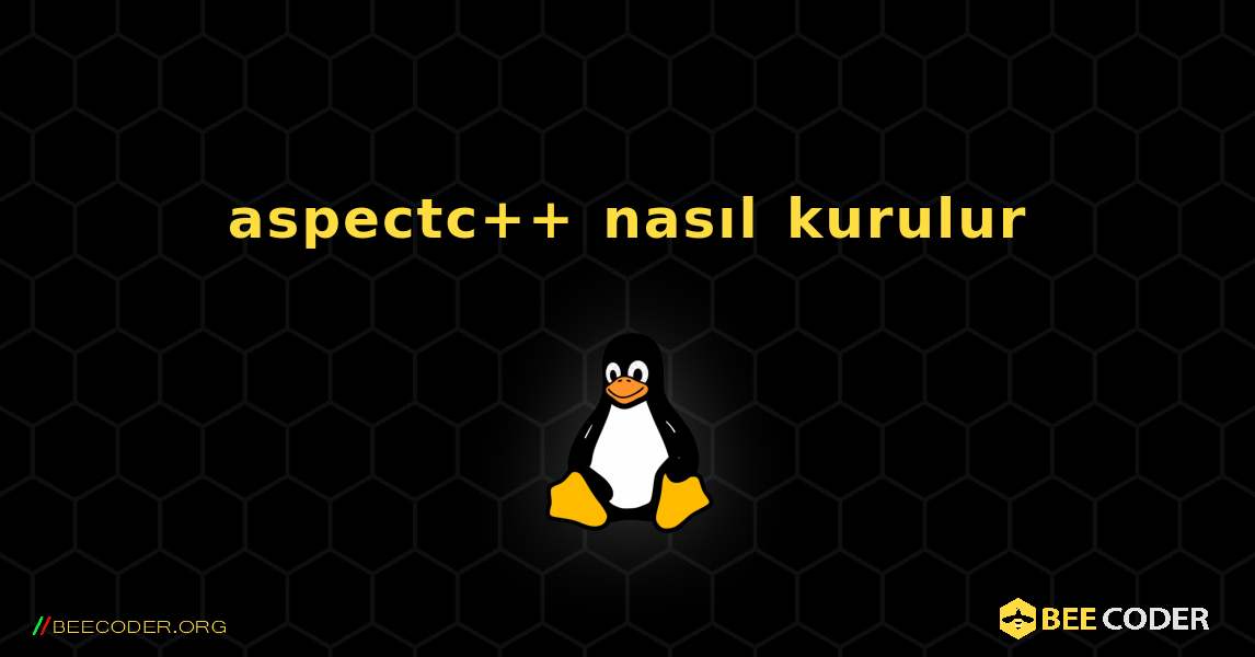aspectc++  nasıl kurulur. Linux