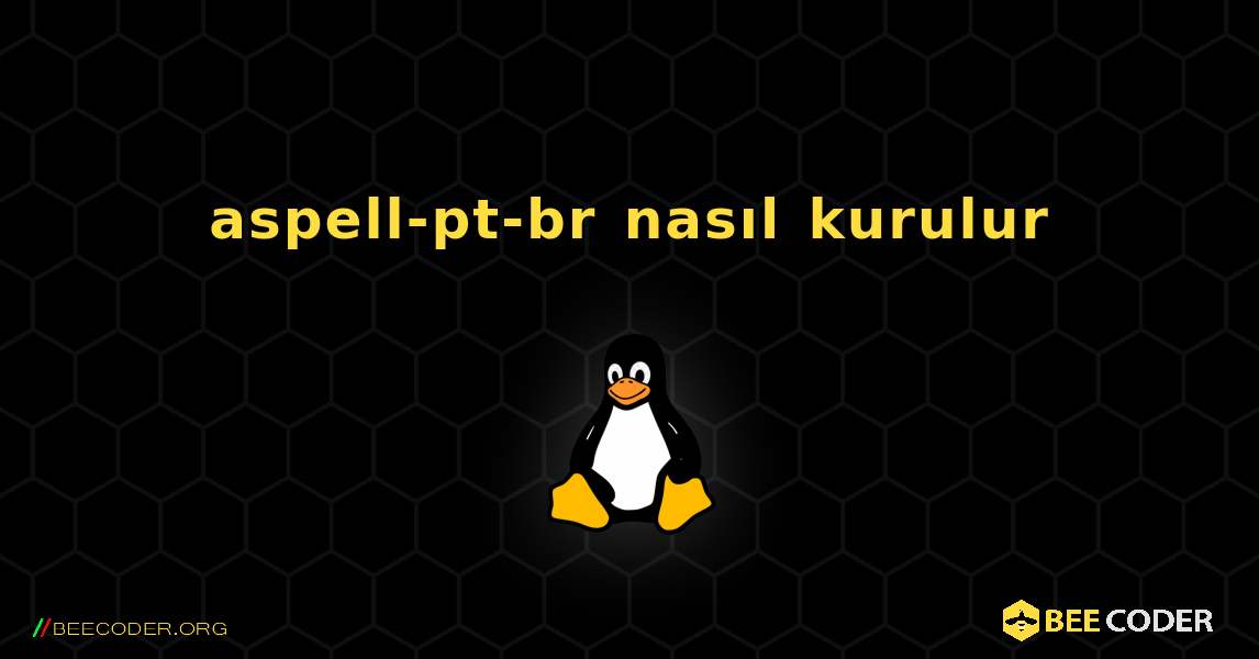 aspell-pt-br  nasıl kurulur. Linux