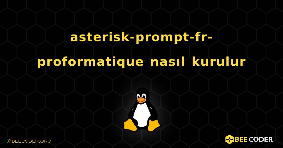asterisk-prompt-fr-proformatique  nasıl kurulur. Linux