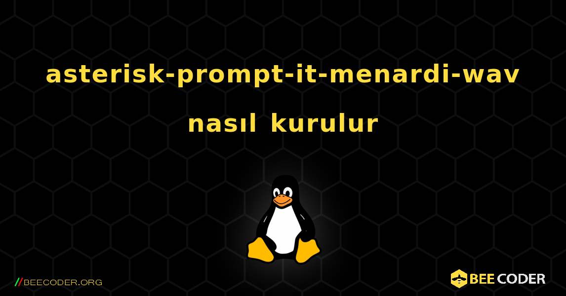 asterisk-prompt-it-menardi-wav  nasıl kurulur. Linux