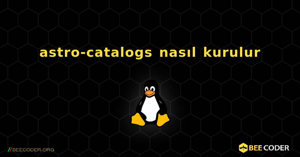 astro-catalogs  nasıl kurulur. Linux