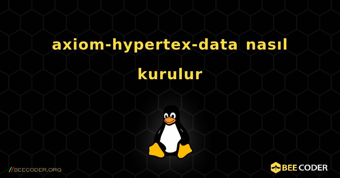 axiom-hypertex-data  nasıl kurulur. Linux