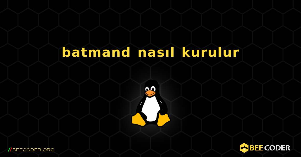 batmand  nasıl kurulur. Linux