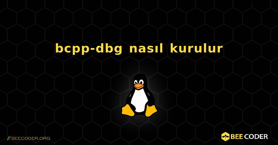 bcpp-dbg  nasıl kurulur. Linux