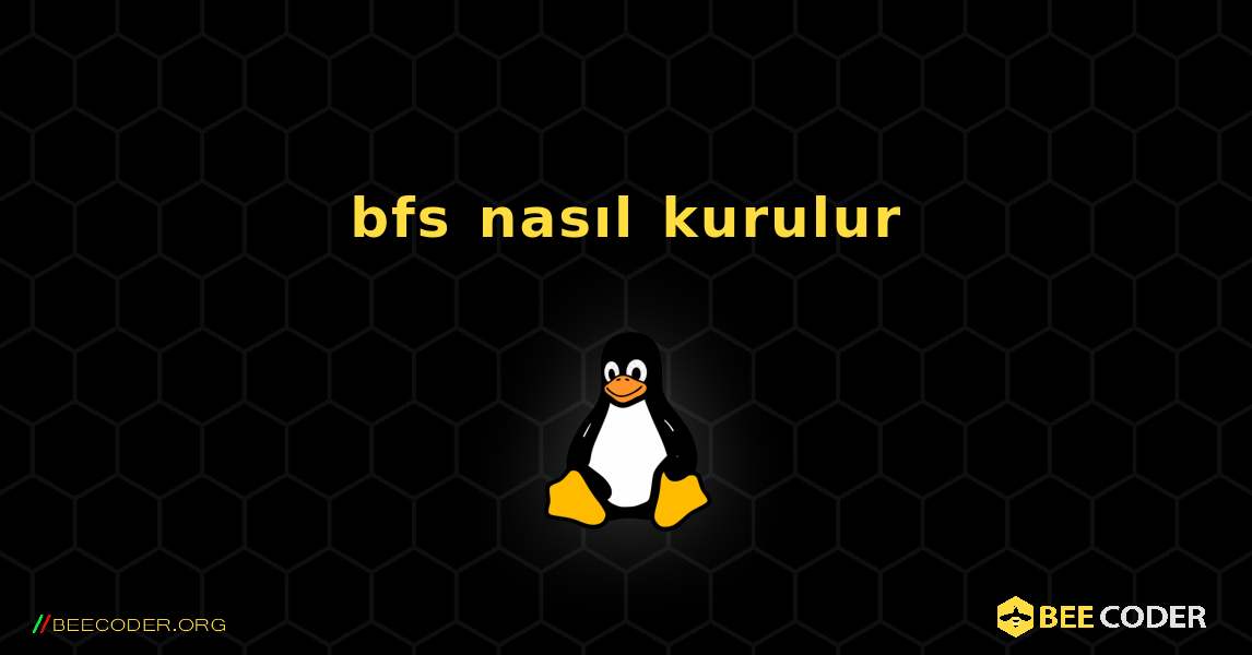 bfs  nasıl kurulur. Linux