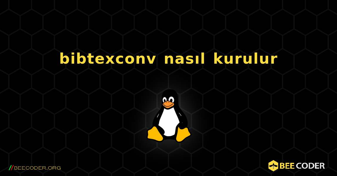 bibtexconv  nasıl kurulur. Linux